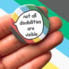 Not All Disabilities Are Visible - Pin Badge Button