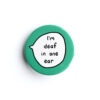 I'm Deaf In One Ear - Pin Badge Button