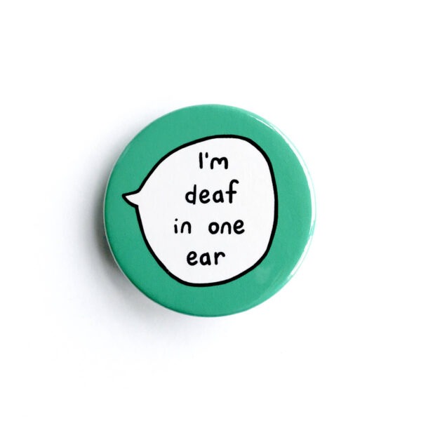 I'm Deaf In One Ear - Pin Badge Button