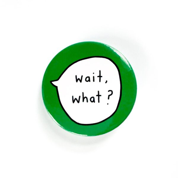 Wait, What? - Pin Button Badge