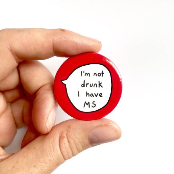 I'm Not Drunk, I Have MS - Pin Badge Button
