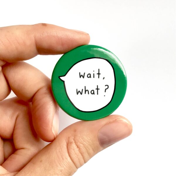 Wait, What? - Pin Button Badge