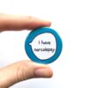 I Have Narcolepsy Pin Badge Button