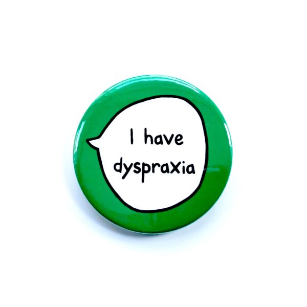 I Have Dyspraxia - Pin Badge Button