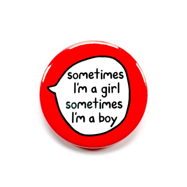 Sometimes I'm A Girl, Sometimes I'm A Boy - Gender Fluid Pin Badge Button