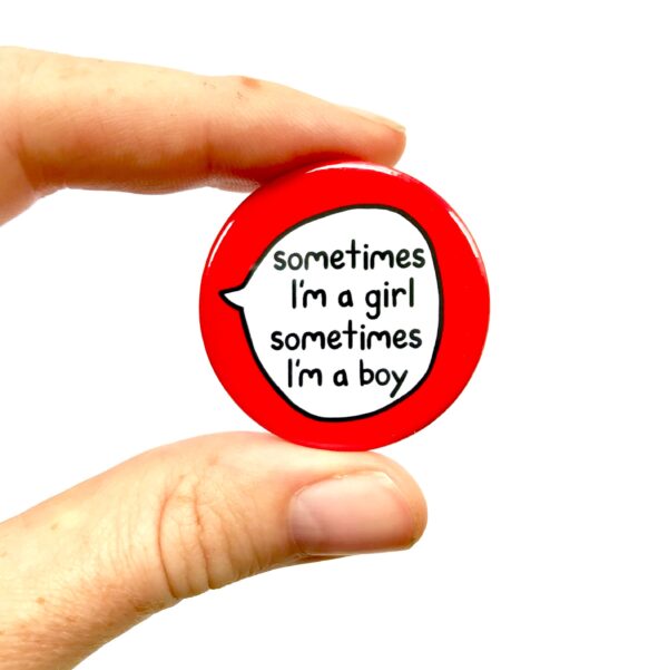 Sometimes I'm A Girl, Sometimes I'm A Boy - Gender Fluid Pin Badge Button