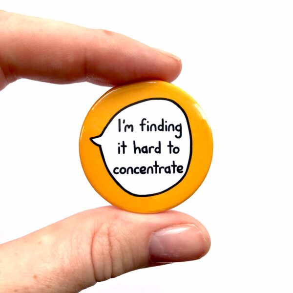 I'm Finding It Hard To Concentrate - Pin Badge Button