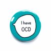 I Have OCD - Pin Badge Button