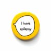 I have Epilepsy - Pin Badge Button