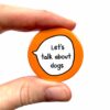 Let's Talk About Dogs - Pin Badge Button