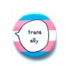 trans ally badge with pink, white and blue stripe background