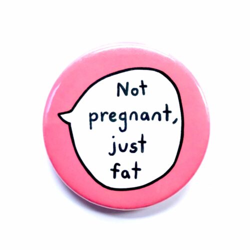 'Not pregnant, just fat' pin badge with pink background