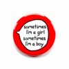 Sometimes I'm A Girl, Sometimes I'm A Boy - Gender Fluid Pin Badge Button