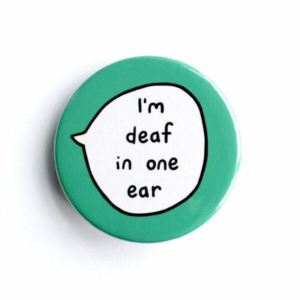 I'm Deaf In One Ear - Pin Badge Button