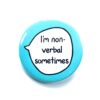 'I'm non-verbal sometimes' pin badge with blue background