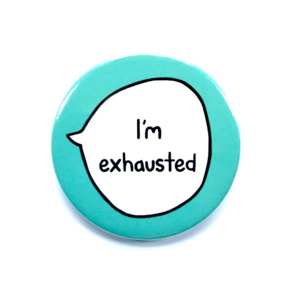 I'm Exhausted - Pin Badge Button