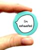 I'm Exhausted - Pin Badge Button