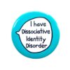 I Have Dissociative Identity Disorder - Pin Badge Button