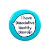 I Have Dissociative Identity Disorder - Pin Badge Button