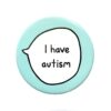 I Have Autism Pin Badge Button