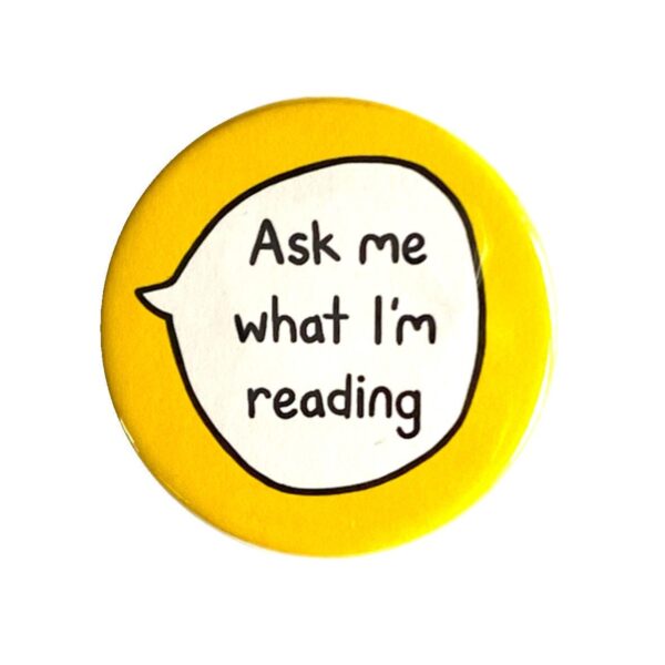 Ask me what I'm reading pin badge with yellow background