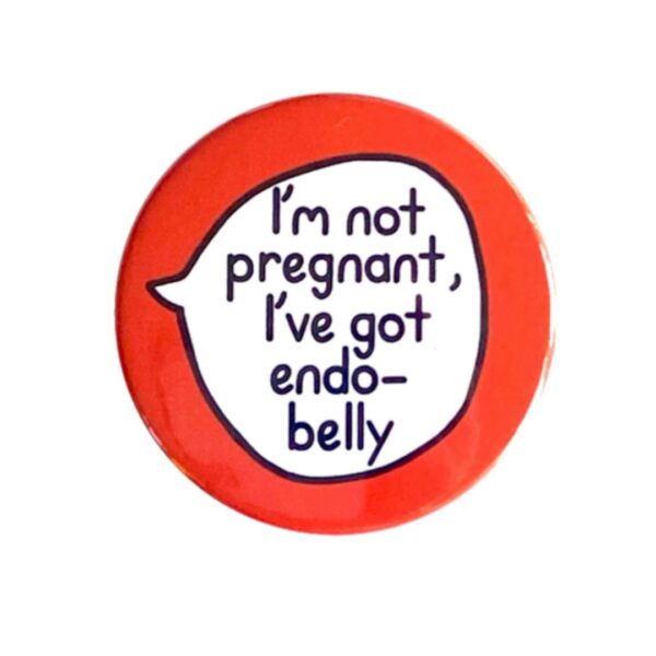 I'm Not Pregnant, I've Got Endo-Belly - Endometriosis Pin Badge Button