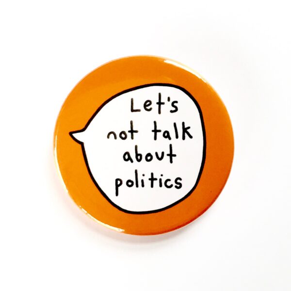 Let's Not Talk About Politics - Pin Badge Button