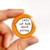 Let's Not Talk About Politics - Pin Badge Button