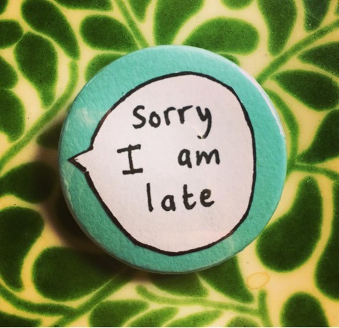 An early version of our 'Sorry I am late badge' handwritten by Bryony