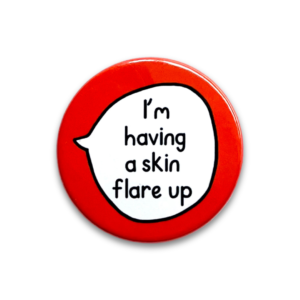 I'm Having A Skin Flare Up - Pin Badge Button