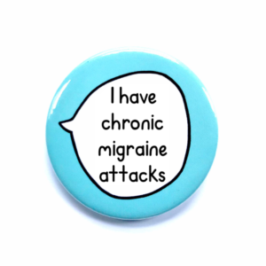 I Have Chronic Migraine Attacks - Pin Badge Button