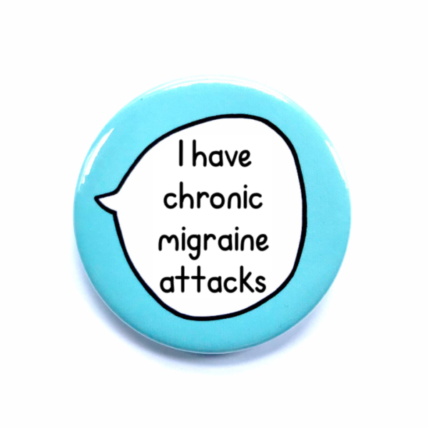 I Have Chronic Migraine Attacks - Pin Badge Button