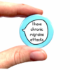 I Have Chronic Migraine Attacks - Pin Badge Button